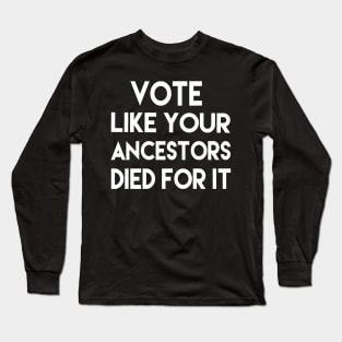 Vote Like Your Ancestors Died For It Black Voters Matter Long Sleeve T-Shirt